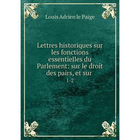 

Книга Lettres historiques sur les fonctions essentielles du Parlement: sur le droit des pairs, et sur. 1-2