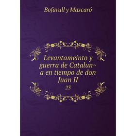 

Книга Levantameinto y guerra de Cataluña en tiempo de don Juan II 23
