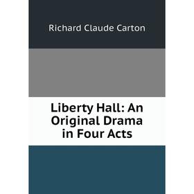 

Книга Liberty Hall: An Original Drama in Four Acts