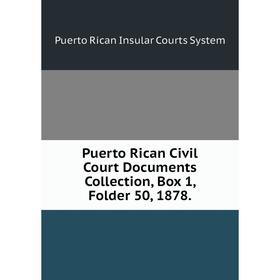 

Книга Puerto Rican Civil Court Documents Collection, Box 1, Folder 50, 1878.