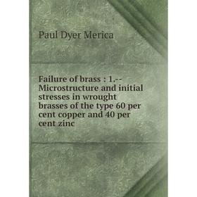 

Книга Failure of brass: 1.--Microstructure and initial stresses in wrought brasses of the type 60 per cent copper and 40 per cent zinc