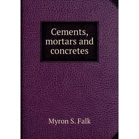 

Книга Cements, mortars and concretes