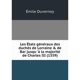 

Книга Les États généraux des duchés de Lorraine & de Bar jusqu 'à la majorité de Charles III (1559)