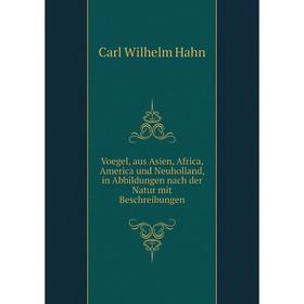 

Книга Voegel, aus Asien, Africa, America und Neuholland, in Abbildungen nach der Natur mit Beschreibungen