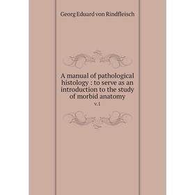 

Книга A manual of pathological histology: to serve as an introduction to the study of morbid anatomy v.1