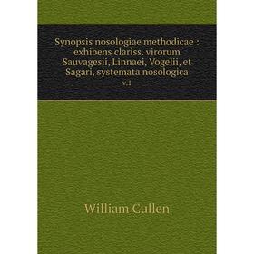 

Книга Synopsis nosologiae methodicae: exhibens clariss. virorum Sauvagesii, Linnaei, Vogelii, et Sagari, systemata nosologica v.1