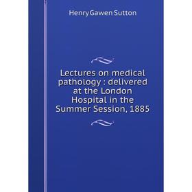 

Книга Lectures on medical pathology: delivered at the London Hospital in the Summer Session, 1885