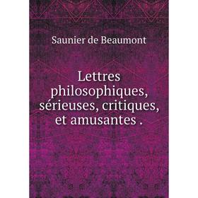 

Книга Lettres philosophiques, sérieuses, critiques, et amusantes.