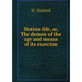 

Книга Motion-life, or, The demon of the age and means of its exorcism