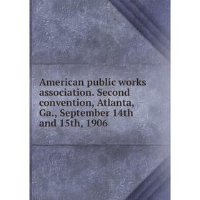 

Книга American public works association. Second convention, Atlanta, Ga., September 14th and 15th, 1906