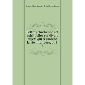 

Книга Lettres chretiennes et spirituelles sur divers sujets qui regardent la vie interieure, ou l. 5