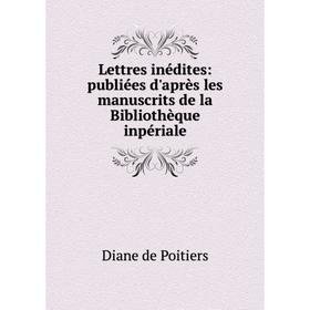 

Книга Lettres inédites: publiées d'après les manuscrits de la Bibliothèque inpériale