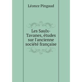 

Книга Les Saulx-Tavanes, études sur l'ancienne société française