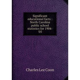 

Книга Significant educational facts: North Carolina public school statistics for 1904-'05