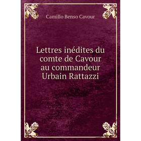 

Книга Lettres inédites du comte de Cavour au commandeur Urbain Rattazzi
