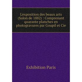 

Книга L'exposition des beaux arts (Salon de 1882): Comprenant quarante planches en photogravures par Goupil et Cie