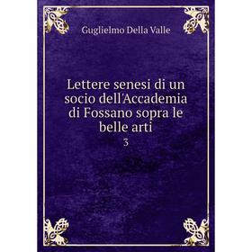 

Книга Lettere senesi di un socio dell'Accademia di Fossano sopra le belle arti 3