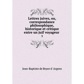 

Книга Lettres juives, ou, correspondance philosophique, historique et critique entre un juif voyageur. 3