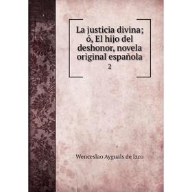 

Книга La justicia divina; ó, El hijo del deshonor, novela original española 2