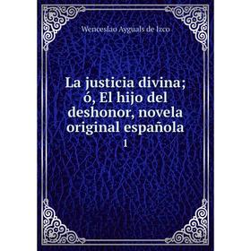 

Книга La justicia divina; ó, El hijo del deshonor, novela original española 1