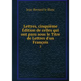 

Книга Lettres, cinquième Édition de celles qui ont paru sous le Titre de Lettres d'un François 3