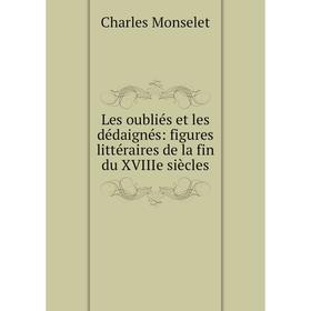 

Книга Les oubliés et les dédaignés: figures littéraires de la fin du XVIIIe siècles