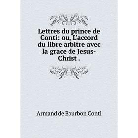 

Книга Lettres du prince de Conti: ou, L'accord du libre arbitre avec la grace de Jesus-Christ.