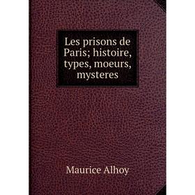 

Книга Les prisons de Paris; histoire, types, moeurs, mysteres