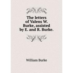 

Книга The letters of Valens W. Burke, assisted by E. and R. Burke.