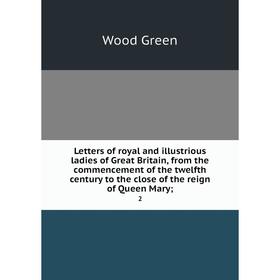 

Книга Letters of royal and illustrious ladies of Great Britain, from the commencement of the twelfth century to the close of the reign of Queen Mary;