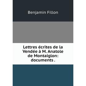 

Книга Lettres écrites de la Vendée à M. Anatole de Montaiglon: documents.