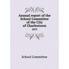 

Книга Annual report of the School Committee of the City of Charlestown 1873