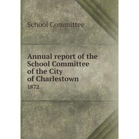 

Книга Annual report of the School Committee of the City of Charlestown 1872