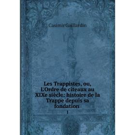 

Книга Les Trappistes, ou, L'Ordre de citeaux au XIXe siècle: histoire de la Trappe depuis sa fondation. 1