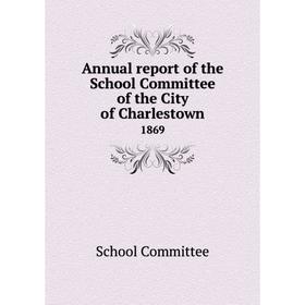 

Книга Annual report of the School Committee of the City of Charlestown 1869