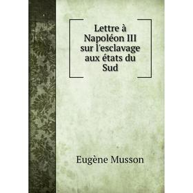 

Книга Lettre à Napoléon III sur l'esclavage aux états du Sud