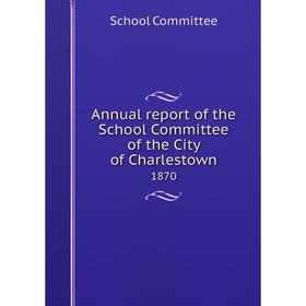 

Книга Annual report of the School Committee of the City of Charlestown 1870