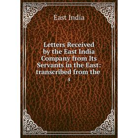 

Книга Letters Received by the East India Company from Its Servants in the East: transcribed from the. 4