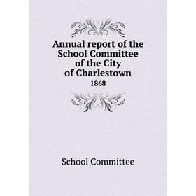 

Книга Annual report of the School Committee of the City of Charlestown 1868
