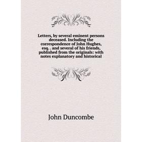 

Книга Letters, by several eminent persons deceased. Including the correspondence of John Hughes, esq.. and several of his friends, published from the