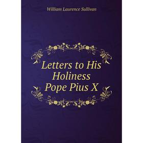 

Книга Letters to His Holiness Pope Pius X