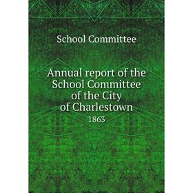 

Книга Annual report of the School Committee of the City of Charlestown 1863