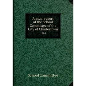 

Книга Annual report of the School Committee of the City of Charlestown 1864