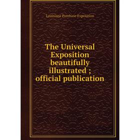 

Книга The Universal Exposition beautifully illustrated; official publication