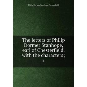 

Книга The letters of Philip Dormer Stanhope, earl of Chesterfield, with the characters; 4
