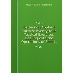 

Книга Letters on Applied Tactics: Twenty-four Tactical Exercises Dealing with the Operations of Small.