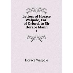 

Книга Letters of Horace Walpole, Earl of Orford, to Sir Horace Mann 1