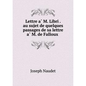 

Книга Lettre à M. Libri. au sujet de quelques passages de sa lettre à M. de Falloux