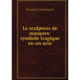 

Книга Le sculpteur de masques: symbole tragique en un acte