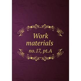 

Книга Work materials. no.17, pt.A